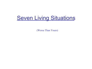 Seven Living Situations (Worse Than Yours) 