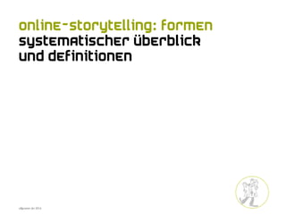 Online-Storytelling: Formen
Systematischer Überblick
und Definitionen
ulfgruener.de | 2014
 