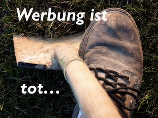 Werbung ist
tot…
 