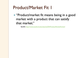 Product/Market Fit 1
  “Product/market fit means being in a good
market with a product that can satisfy
that market.”
Qu...