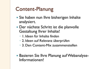 Content-Planung
  Sie haben nun Ihre bisherigen Inhalte
analysiert.
  Der nächste Schritt ist die planvolle
Gestaltung...