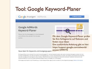 Tool: Google Keyword-Planer
Mit dem Google Keyword-Planer prüfen
Sie Ihre Schlagworte auf Relevanz und
finden neue Ideen
E...