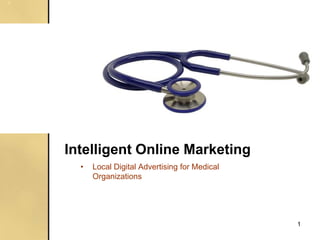 Intelligent Online Marketing
  •   Local Digital Advertising for Medical
      Organizations


                                              Presented by:

                                              <Your Name or Company Name>
                                                                      1
 