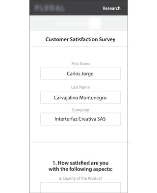 1. How satisfied are you
with the following aspects:
a. Quality of the Product
Very Satisfied
Customer Satisfaction Survey
Company
Last Name
First Name
Carlos Jorge
Carvajalino Montenegro
Interterfaz Creativa SAS
Research
 