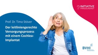 Initiative Hörgesundheit: Versorgungsprozess mit Cochlea-Implantat