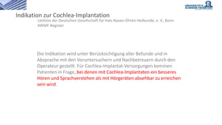 Indikation zur Cochlea-Implantation
Leitlinie der Deutschen Gesellschaft für Hals-Nasen-Ohren Heilkunde, e. V., Bonn
AWMF-...