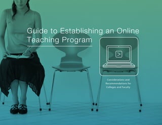 Guide to Establishing an Online
Considerations and
Recommendations for
Colleges and Faculty
Teaching Program
 