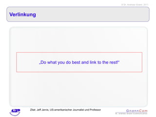 Verlinkung „ Do what you do best and link to the rest!“ Zitat: Jeff Jarvis, US-amerikanischer Journalist und Professor 