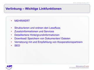Verlinkung – Wichtige Linkfunktionen MEHRWERT Strukturieren und ordnen den Lesefluss Zusatzinformationen und Services Detailliertere Hintergrundinformationen Download/ Speichern von Dokumenten/ Dateien Vernetzung mit und Empfehlung von Kooperationspartnern SEO 