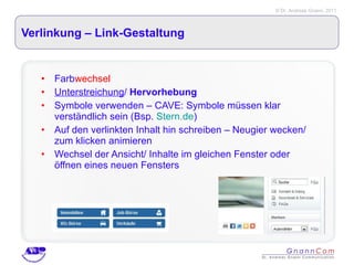 Verlinkung – Link-Gestaltung Farb wechsel Unterstreichung /  Hervorhebung Symbole verwenden – CAVE: Symbole müssen klar verständlich sein (Bsp.  Stern.de ) Auf den verlinkten Inhalt hin schreiben – Neugier wecken/ zum klicken animieren Wechsel der Ansicht/ Inhalte im gleichen Fenster oder öffnen eines neuen Fensters 