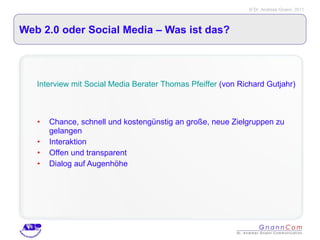 Web 2.0 oder Social Media – Was ist das? Chance, schnell und kostengünstig an große, neue Zielgruppen zu gelangen Interaktion Offen und transparent Dialog auf Augenhöhe Interview mit Social Media Berater Thomas Pfeiffer  (von Richard Gutjahr) 