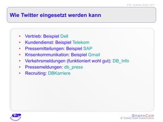 Wie Twitter eingesetzt werden kann Vertrieb: Beispiel  Dell Kundendienst: Beispiel  Telekom Pressemitteilungen: Beispiel  SAP Krisenkommunikation: Beispiel  Gmail Verkehrsmeldungen (funktioniert wohl gut):  DB_Info Pressemeldungen:  db_press Recruiting:  DBKarriere 