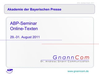 ABP-Seminar  Online-Texten   29.-31. August 2011 www.gnanncom.de Akademie der Bayerischen Presse 