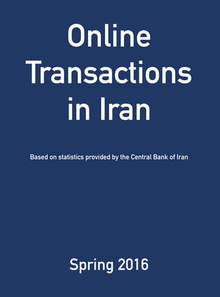 Online
Transactions
in Iran
Based on statistics provided by the Central Bank of Iran
Spring 2016
 
