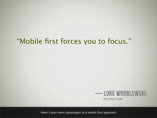 “Mobile ﬁrst forces you to focus.”




                                              — LUKE WROBLEWSKI
                   ...