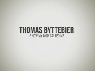 THOMAS MOM CALLED ME
             BYTTEBIER
   IS HOW MY
 