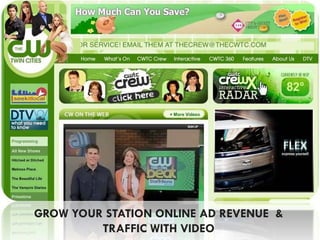 GROW YOUR STATION ONLINE AD REVENUE &
         TRAFFIC WITH VIDEO
 