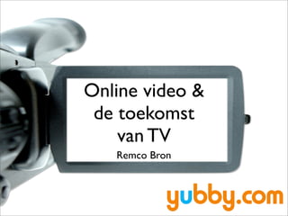 Online video &
 de toekomst
    van TV
   Remco Bron
 