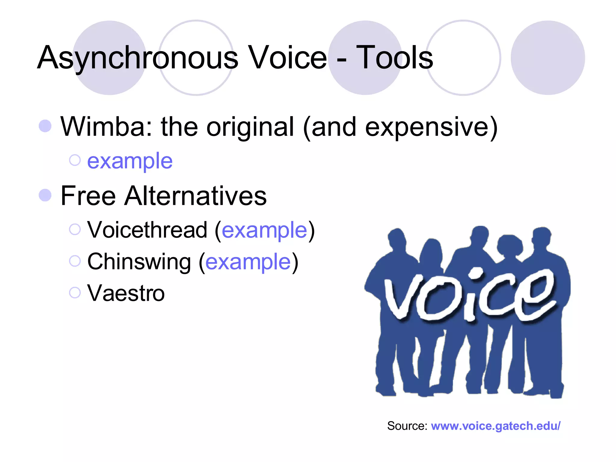 Asynchronous Voice - Tools Wimba: the original (and expensive) example Free Alternatives Voicethread ( example ) Chinswing ( example ) Vaestro  Source:  www.voice.gatech.edu / 