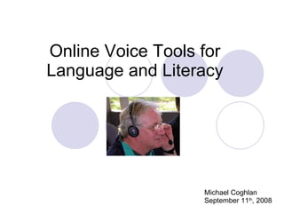Online Voice Tools for Language and Literacy Michael Coghlan September 11 th , 2008 