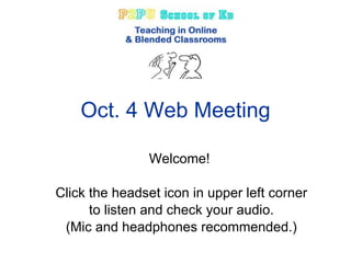Oct. 4 Web Meeting Welcome!  Click the headset icon in upper left corner to listen and check your audio. (Mic and headphones recommended.) 