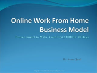 Proven model to Make Your First $1000 in 30 Days By Sean Quah http://www.workfromhomespecialreport.com/ 