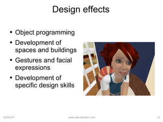 Design effects Object programming Development of spaces and buildings Gestures and facial expressions Development of specific design skills 