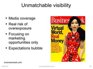 Unmatchable visibility Media coverage Real risk of overexposure Focusing on marketing opportunities only Expectations bubble businessweek.com 