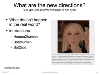 What are the new directions? “The girl with an error message in her eyes” What doesn't happen in the real world? interactions Human2human Bot2human Bot2bot warrenellis.com 