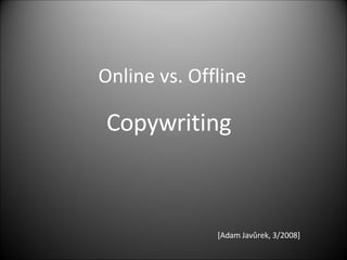 Online vs. Offline Copywriting [ Adam Javůrek , 3/2008] 