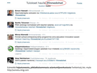 Esimerkki hajautuneesta, pitkäaikaisemmasta asiantuntijaverkostosta Twitterissä, kts. myös 
http://sometu.ning.com 
 