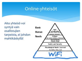 Online-yhteisöt 
Aito yhteisö voi 
syntyä vain 
osallistujien 
tarpeista, ei johdon 
mahtikäskyllä! 
 