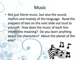 Alexandre-Marie Colin: The Three Witches from "Macbeth"




                                                          Music
            • Not just literal music, but also the sound,
              rhythm and melody of the language. Read the
              snippets of text on the next slide out loud to
              yourself. How does the music of each line
              inform the meaning? Do you learn anything
              about the characters? About the planet of the
              play?
 
