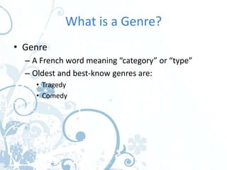 What is a Genre?
• Genre
  – A French word meaning “category” or “type”
  – Oldest and best-know genres are:
    • Tragedy
    • Comedy
 