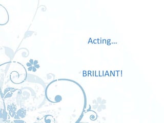 Acting…


BRILLIANT!
 