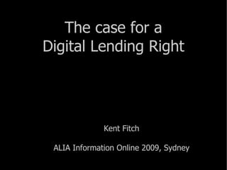 The case for a Digital Lending Right Kent Fitch ALIA Information Online 2009, Sydney 