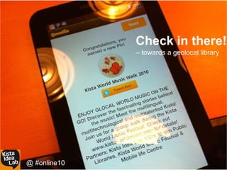 Check in there!  –  towards a geolocal library   @ #online10 
