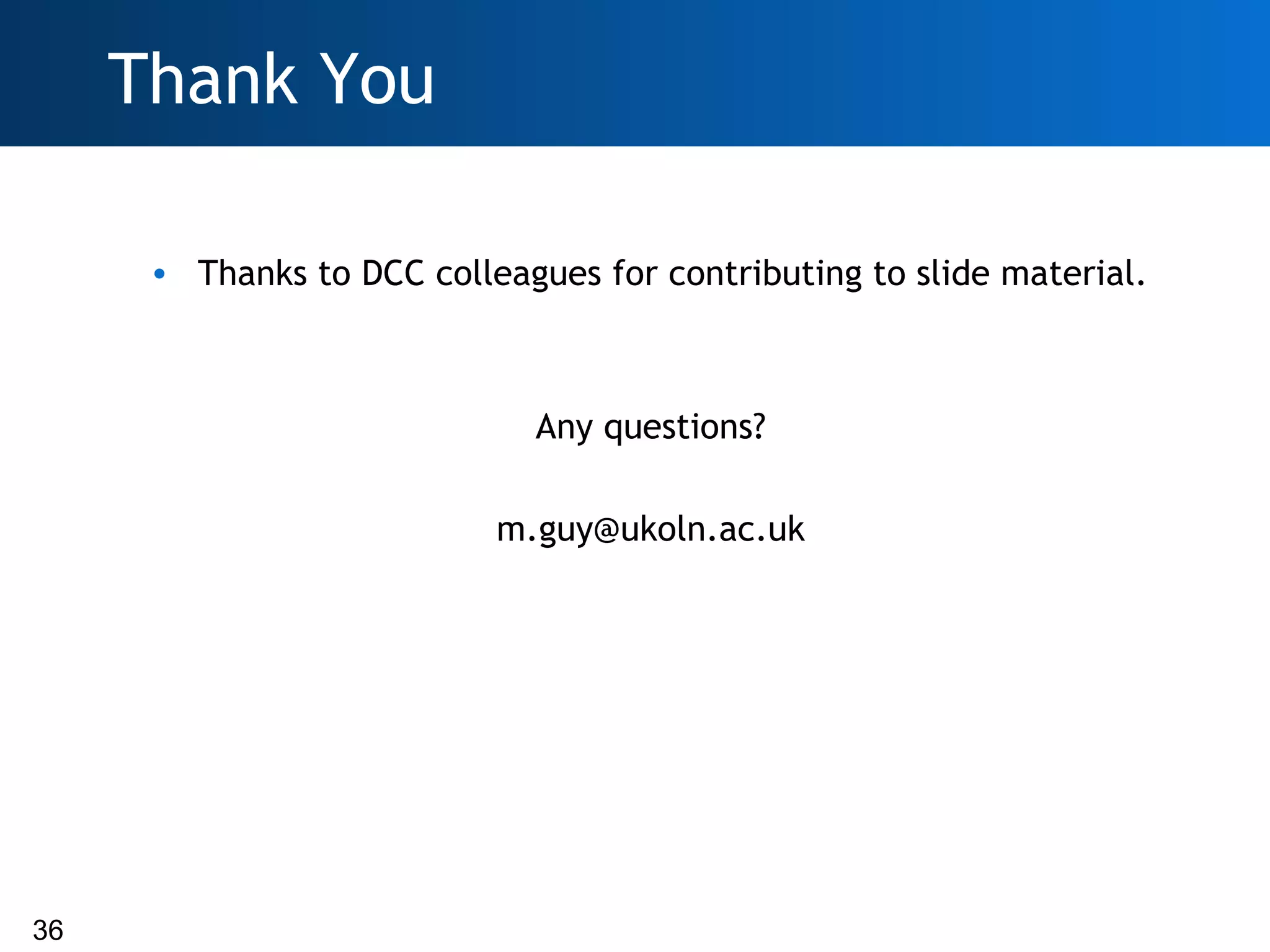 Thank You

      • Thanks to DCC colleagues for contributing to slide material.



                             Any questions?

                           m.guy@ukoln.ac.uk




36
 