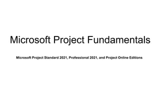Microsoft Project Fundamentals
Microsoft Project Standard 2021, Professional 2021, and Project Online Editions
 