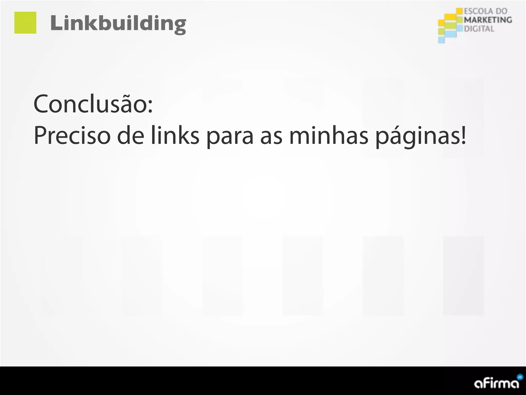 Linkbuilding


Conclusão:
Preciso de links para as minhas páginas!
 