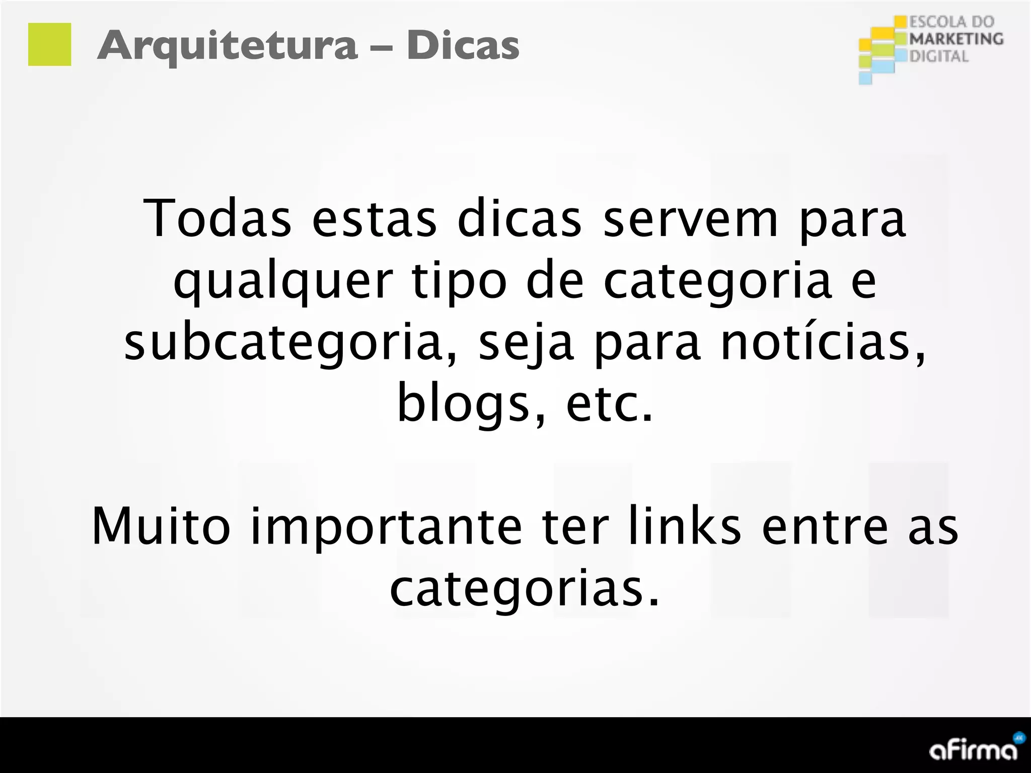 Arquitetura – Dicas



  Todas estas dicas servem para
   qualquer tipo de categoria e
 subcategoria, seja para notícias,
           blogs, etc.

Muito importante ter links entre as
           categorias.
 
