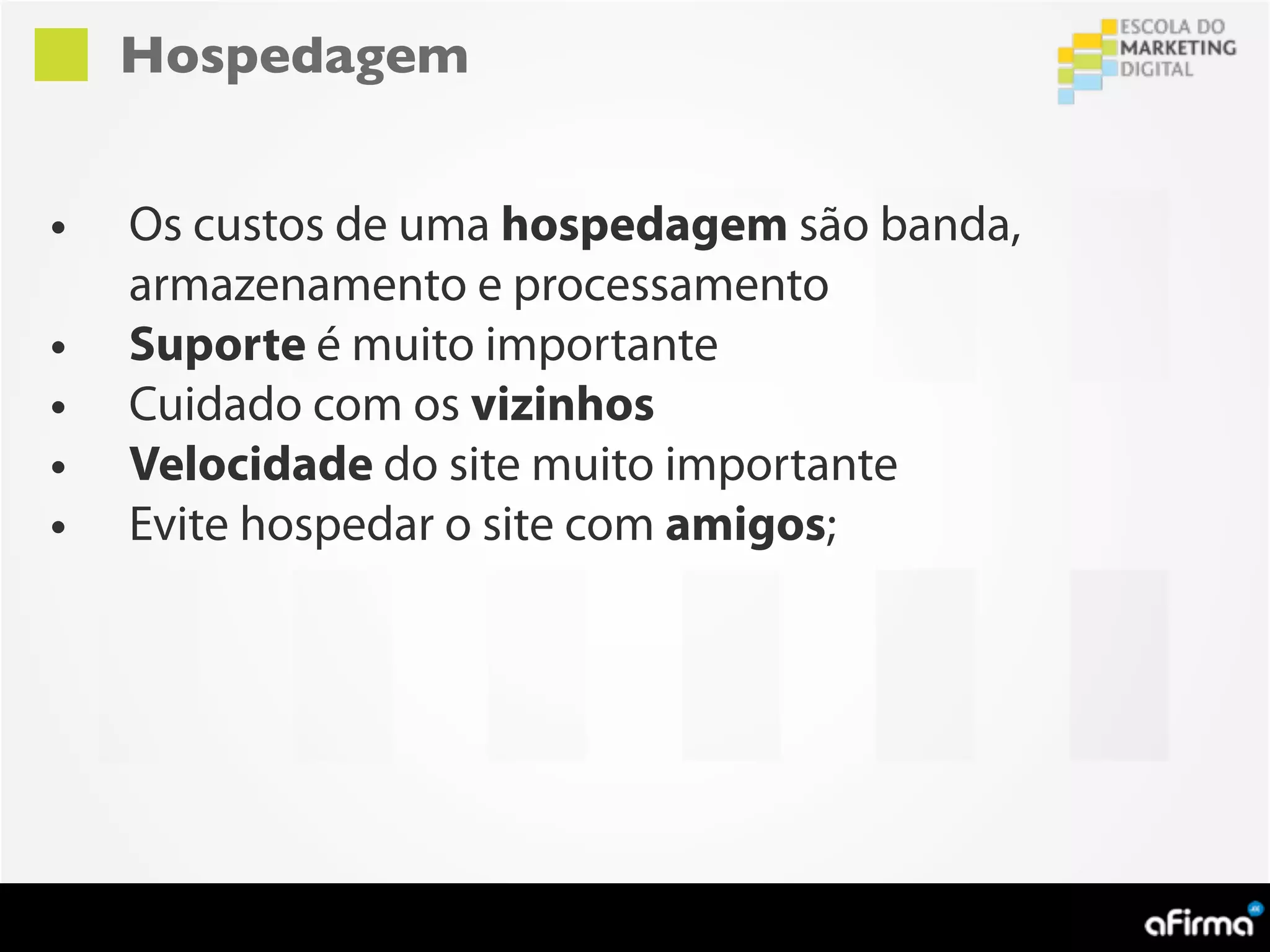 Hospedagem


•   Os custos de uma hospedagem são banda,
    armazenamento e processamento
•   Suporte é muito importante
•   Cuidado com os vizinhos
•   Velocidade do site muito importante
•   Evite hospedar o site com amigos;
 
