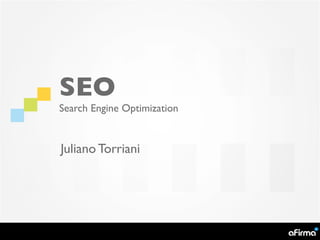 SEO
Search Engine Optimization


Juliano Torriani
 