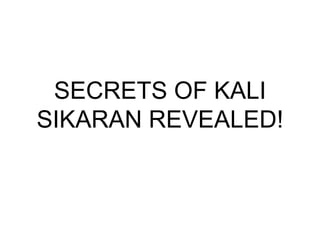 SECRETS OF KALI
SIKARAN REVEALED!

 