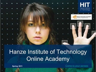 Hanze Institute of TechnologyOnline Academy Spring2011 Come to your senses 