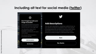 Including alt text for social media (twitter)
19
https://help.twitter.com/en/resources/accessibility
 