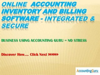 ONLINE ACCOUNTING
INVENTORY AND BILLING
SOFTWARE - INTEGRATED &
SECURE
BUSINESS USING ACCOUNTING GURU = NO STRESS

Discover How…. Click Next >>>>>>

 