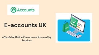 E-accounts UK
Affordable Online Ecommerce Accounting
Services
 