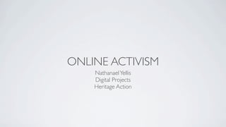 ONLINE ACTIVISM
    Nathanael Yellis
    Digital Projects
    Heritage Action
 