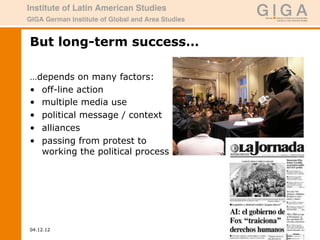 But long-term success…

…depends on many factors:
•  off-line action
•  multiple media use
•  political message / context
•  alliances
•  passing from protest to
   working the political process




04.12.12                           3
 